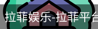 拉菲娱乐，拉菲注册，拉菲登录，拉菲平台，拉菲官网
